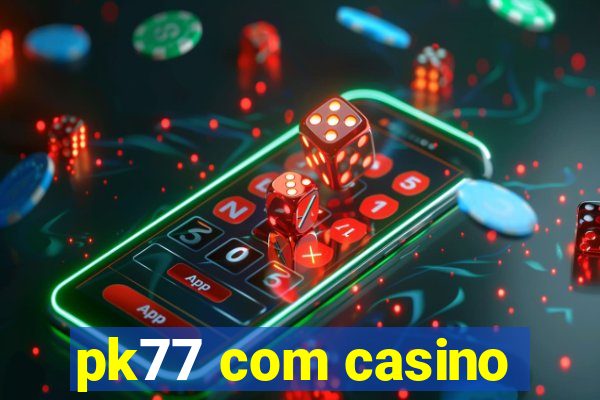 pk77 com casino